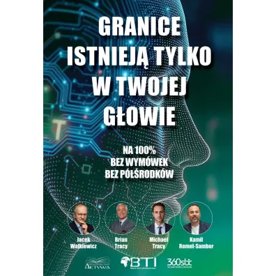 Granice istniej� tylko w twojej g�owie. Na 100%. Bez wym�wek. Bez p�rodk�w - Jacek Walkiewicz, Michael Tracy, Brian Tracy, Kamil  Romel-Sambor