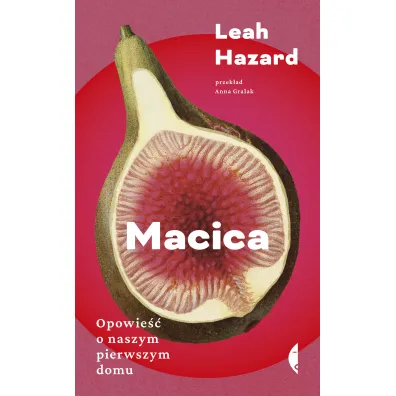 Macica. Opowie�� o naszym pierwszym domu - Leah  Hazard
