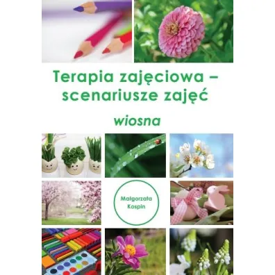 Terapia zaj�ciowa - scenariusze zaj��. Wiosna - Ma�gorzata  Kospin