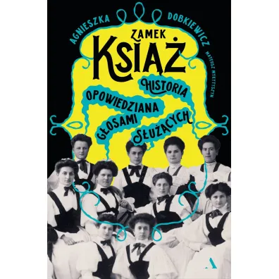 Zamek Ksi��. Historia opowiedziana g�osami s�u��cych - Agnieszka  Dobkiewicz
