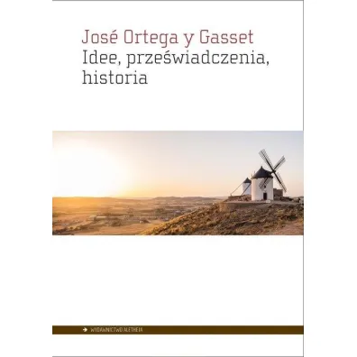 Idee, przeswiadczenia, historia - Jose Ortega y Gasset