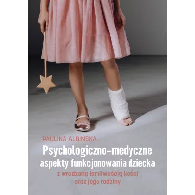 Psychologiczno-medyczne aspekty funkcjonowania dziecka z wrodzon� �amliwo�ci� ko�ci oraz jego rodziny