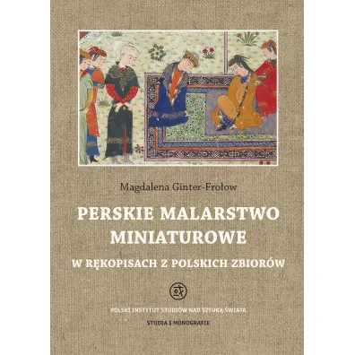 Perskie malarstwo miniaturowe w r�kopisach z polskich zbior�w - Magdalena  Ginter-Fro�ow