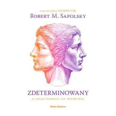 Zdeterminowany. Jak nauka t�umaczy brak wolnej woli - Robert M. Sapolsky