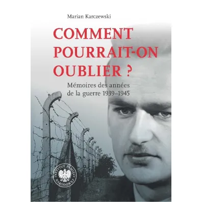 Comment pourrait-on oublier? M�moires des ann�es de la guerre 1939&ndash;1945 - Marian Karczewski