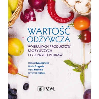 Warto�� od�ywcza wybranych produkt�w spo�ywczych i typowych potraw - Beata Przygoda, Hanna Kunachowicz, Irena Nadolna, Krystyna Iwanow