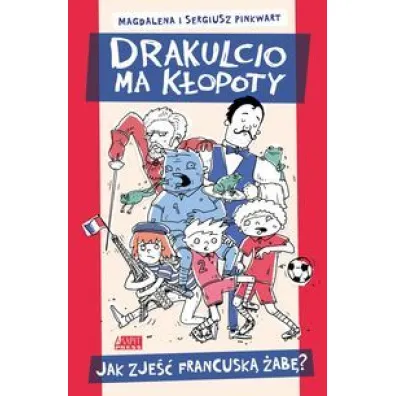 Jak zje�� francusk� �ab� drakulcio ma k�opoty - Sergiusz Pinkwart, Magdalena Pinkwart