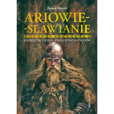 Ariowie-S�awianie. Kr�lestwo Lehii. Kr�lestwo Wened�w - Janusz Bieszk