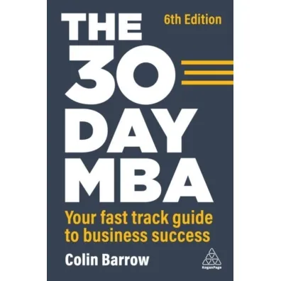 The 30 Day MBA: Your Fast Track Guide to Business Success - Colin Barrow