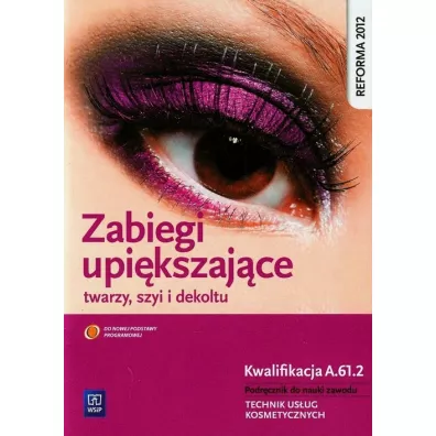 Zabiegi upi�kszaj�ce twarzy, szyi i dekoltu. Kwalifikacja FRK.04 AU.61. Podr�cznik do nauki zawodu. Technik us�ug kosmetycznych. Cz�� 2 - Joanna Dylewska-Grzelakowska