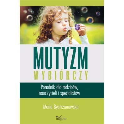 Mutyzm wybi�rczy. Poradnik dla rodzic�w, nauczycieli i specjalist�w - Maria Bystrzanowska
