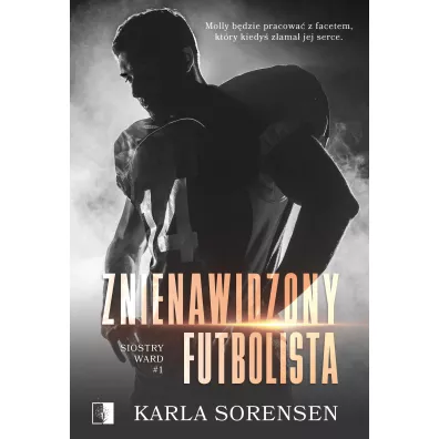 Znienawidzony futbolista. Siostry Ward. Tom 1 - Karla Sorensen
