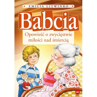 Babcia. Opowie�� o zwyci�stwie mi�o�ci nad �mierci� - Emilia Litwinko