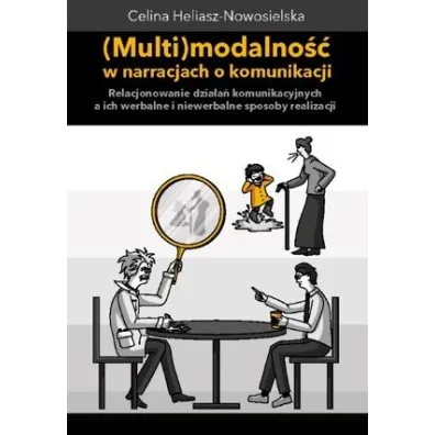 Multimodalno�� w narracjach o komunikacji. Relacjonowanie dzia�a� komunikacyjnych, a ich werbalne i - Celina  Heliasz-Nowosielska