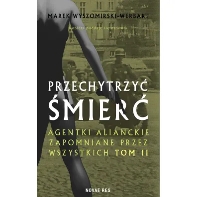 Przechytrzy� �mier�. Agentki alianckie zapomniane przez wszystkich. Tom 2 - Marek Wyszomirski-Werbart