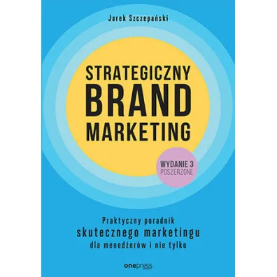 Strategiczny brand marketing. Praktyczny poradnik skutecznego marketingu dla mened�er�w i nie tylko - Jarek Szczepa�ski
