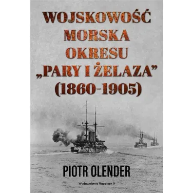 Wojskowo�� morska okresu pary i �elaza 1860-1905 - Piotr Olender