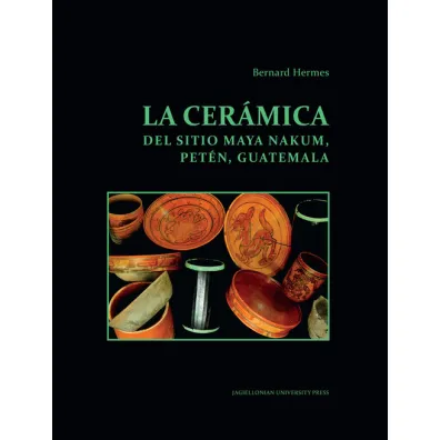 La ceramica del sitio Maya Nakum, Peten, Guatemala - Bernard  Hermes