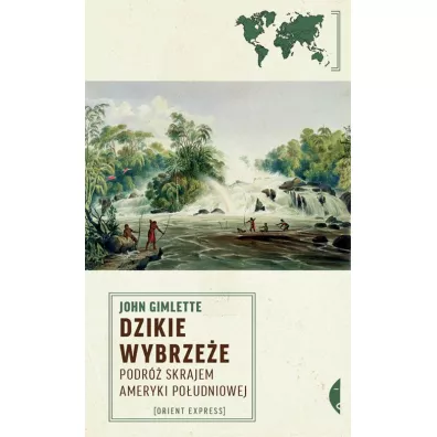 Dzikie Wybrze�e. Podr� skrajem Ameryki Po�udniowej - John Gimlette