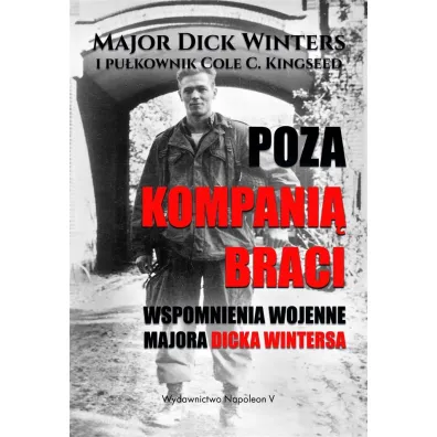Poza kompani� braci. Wspomnienia wojenne majora Dicka Wintersa - Cole C Kingseed, Dick  Winters