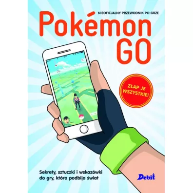 Pokemon GO. Sekrety, sztuczki i wskazwki do gry, ktra podbija wiat