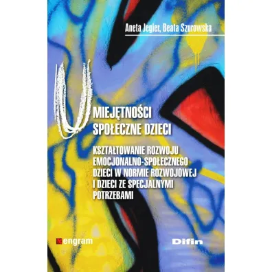 Umiej�tno�ci spo�eczne dzieci. Kszta�towaie rozwoju emocjonalno-spo�ecznego dzieci w normie rozwojowej i dzieci ze specjalnymi potrzebami - Aneta Jegier, Beata Szurowska
