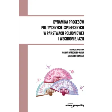 Dynamika proces�w politycznych i spo�ecznych w pa�stwach po�udniowej i wschodniej Azji - Andrzej Stelmach, Joanna Marsza�ek-Kawa