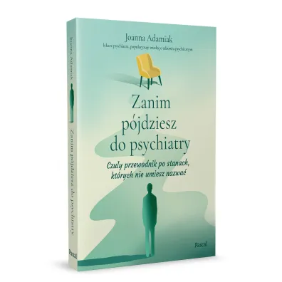 Zanim p�jdziesz do psychiatry. Czu�y przewodnik po stanach, kt�rych nie umiesz nazwa�