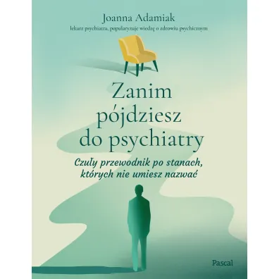 Zanim p�jdziesz do psychiatry. Czu�y przewodnik po stanach, kt�rych nie umiesz nazwa�