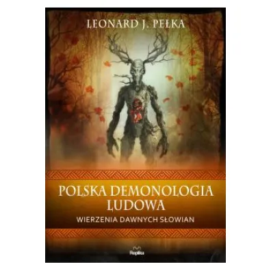 Polska demonologia ludowa. Wierzenia dawnych S�owian - Leonard J. Pe�ka