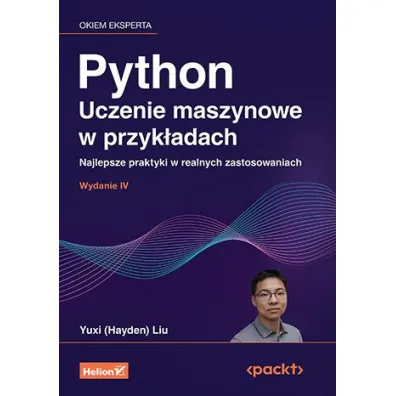 Python. Uczenie maszynowe w przyk�adach. Najlepsze praktyki w realnych zastosowaniach wyd. 4 - Yuxi (Hayden) Liu