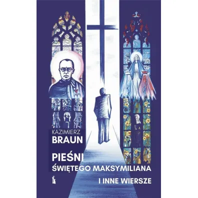 Pie�ni �w. Maksymiliana i inne wiersze - Kazimierz Braun