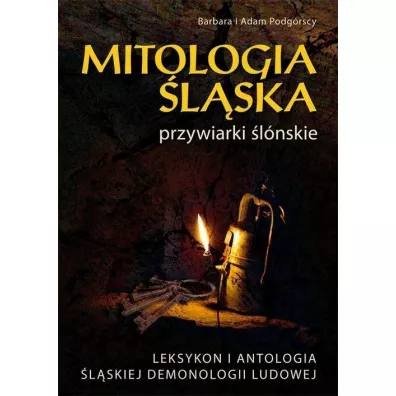 Mitologia �l�ska przywiarki �lonskie - Adam Podg�rski, Barbara Podg�rska