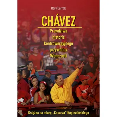 Ch�vez. Prawdziwa historia kontrowersyjnego przyw�dcy Wenezueli - Rory Carroll