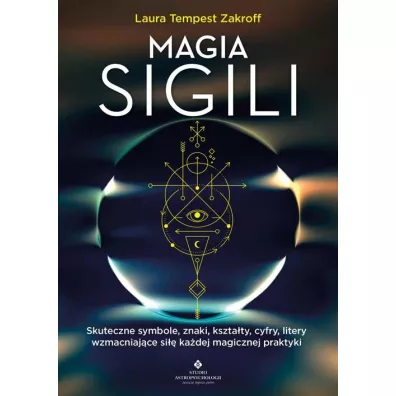 Magia sigili. Skuteczne symbole, znaki, kszta�ty, cyfry, litery wzmacniaj�ce si�� ka�dej magicznej praktyki - Laura Tempest  Zakroff