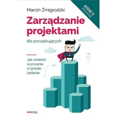 Zarz�dzanie projektami dla pocz�tkuj�cych. Wydanie III poszerzone - Marcin �migrodzki