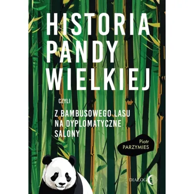 Historia pandy wielkiej, czyli z bambusowego lasu na dyplomatyczne salony - Piotr  Parzymies