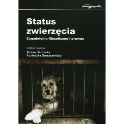 Status zwierz�cia. Zagadnienia filozoficzne i prawne - Teresa Gardocka, Agnieszka Gruszczy�ska
