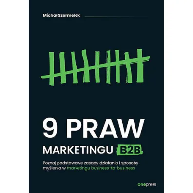 9 praw marketingu B2B. Poznaj podstawowe zasady dzia�ania i sposoby my�lenia w marketingu business-to-business - Micha�  Szermelek