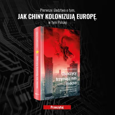 Chi�czycy trzymaj� nas mocno. Pierwsze �ledztwo o tym, jak Chiny kolonizuj� Europ�, w tym Polsk�