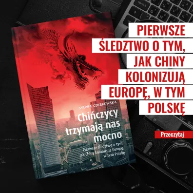 Chi�czycy trzymaj� nas mocno. Pierwsze �ledztwo o tym, jak Chiny kolonizuj� Europ�, w tym Polsk�