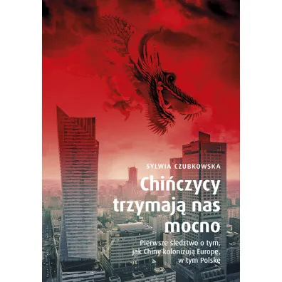 Chi�czycy trzymaj� nas mocno. Pierwsze �ledztwo o tym, jak Chiny kolonizuj� Europ�, w tym Polsk�