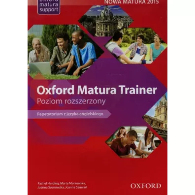 Oxford Matura Trainer. Poziom rozszerzony. Repetytorium z j�zyka angielskiego - Joanna Sosnowska, Maria Markowska, Marta Markowska, Rachel Harding