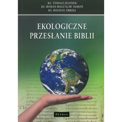 Ekologiczne przes�anie Biblii - Roman Bogus�aw Siero�, Tomasz Jelonek, Bogdan Zbroja