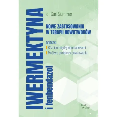 Iwermektyna i fenbendazol. Nowe zastosowania w terapii nowotwor�w - Carl Summer