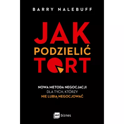 Jak podzieli� tort. Nowa metoda negocjacji dla tych, kt�rzy nie lubi� negocjowa� - Barry Nalebuff