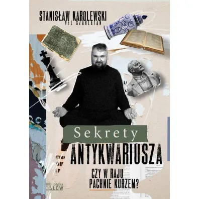 Sekrety antykwariusza. Czy w raju pachnie kurzem? - Stanis�aw Karolewski