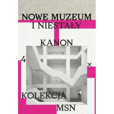 Nowe muzeum i niesta�y kanon. 4 X kolekcja MSN - Krzysztof Pomian, �ukasz Ronduda, Sebastian Cichocki, Claire Bishop, Tomasz  Fudala, Maja  Wirkus, Magda Lipska, Natalia Sielewicz, Jakub Gawkowski, Joanna Mytkowska, Laura Raicovich, Szymon Maliborski, Fredi Fischli, Niels Olsen, Madina Tlostanova