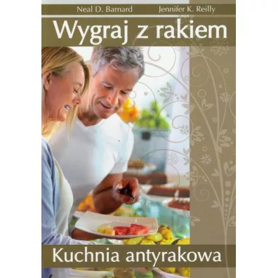 Wygraj z rakiem. Kuchnia antyrakowa - Neal Barnard, Reilly K. Jennifer