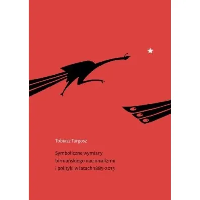 Symboliczne wymiary birma�skiego nacjonalizmu i polityki w latach 1885-2015 - Tobiasz Targosz